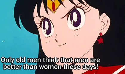 Sailor Mars says only old men think that men are better than Women these days!